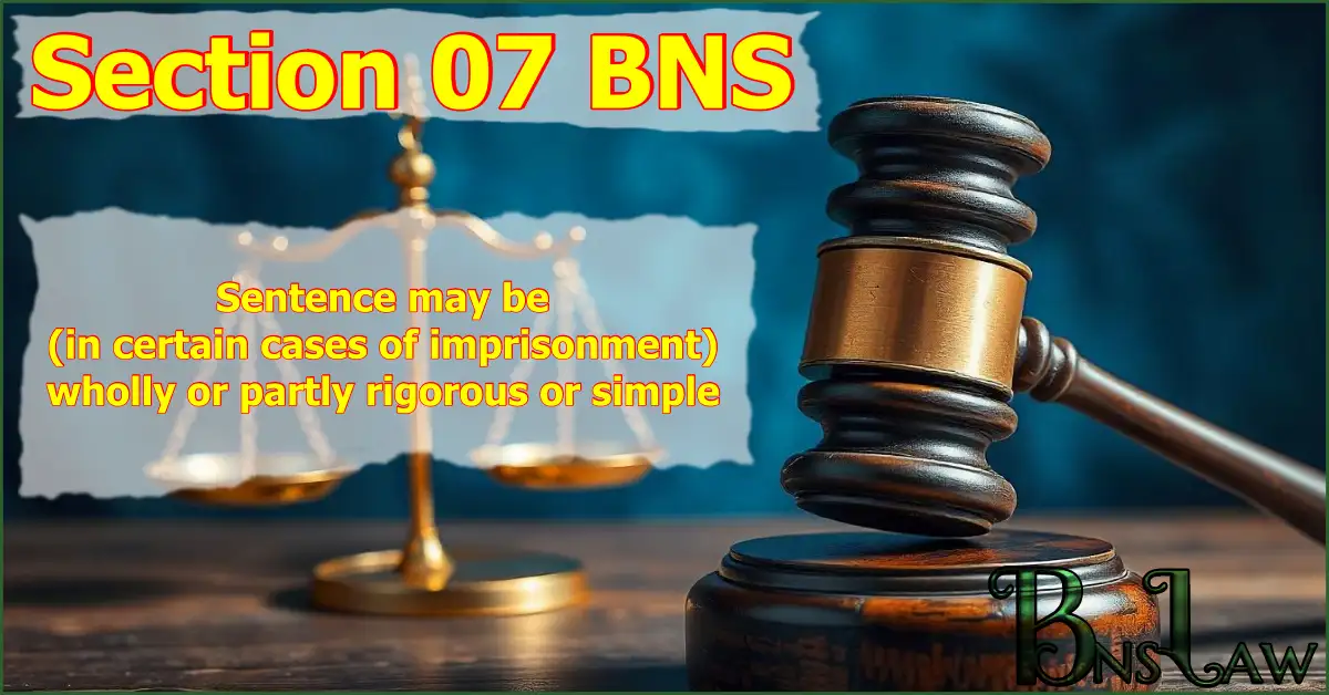 Section 7 BNS: Sentence may be (in certain cases of imprisonment) wholly or partly rigorous or simple