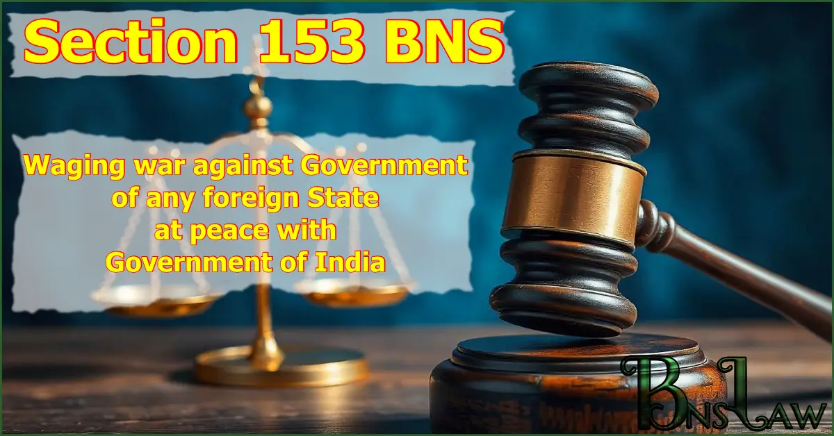 Section 153 BNS: Waging war against Government of any foreign State at peace with Government of India