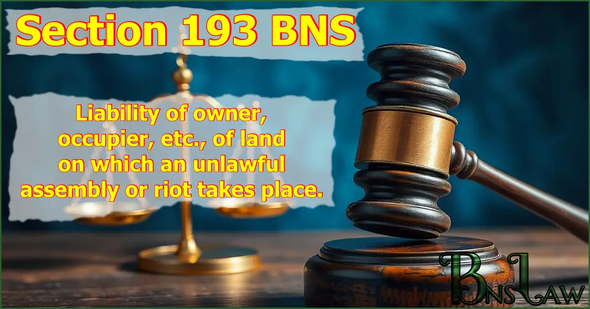 Section 193 BNS: Liability of owner, occupier, etc., of land on which an unlawful assembly or riot takes place