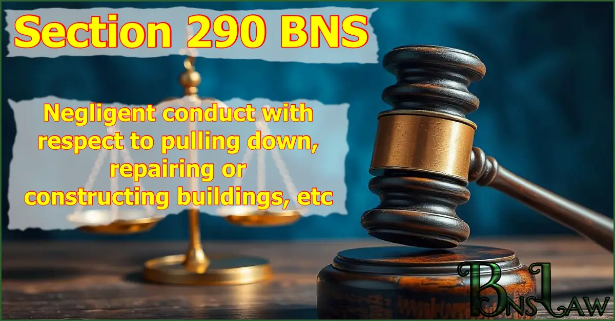 Section 290 BNS: Negligent conduct with respect to pulling down, repairing or constructing buildings, etc