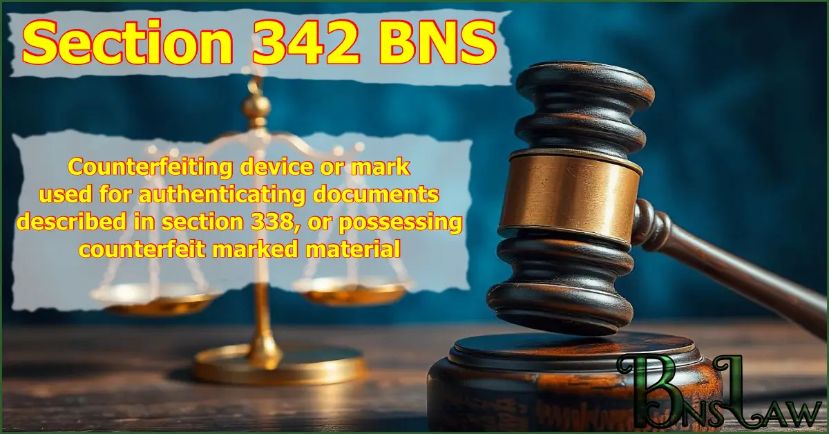 Section 342 BNS: Counterfeiting device or mark used for authenticating documents described in section 338, or possessing counterfeit marked material