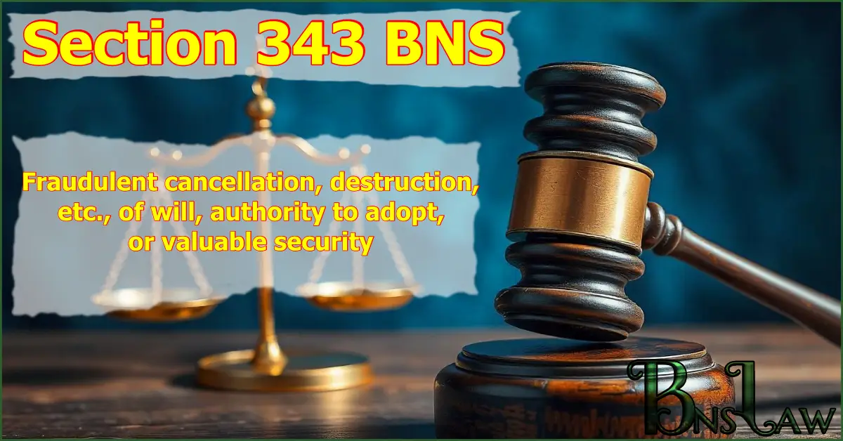 Section 343 BNS: Fraudulent cancellation, destruction, etc., of will, authority to adopt, or valuable security