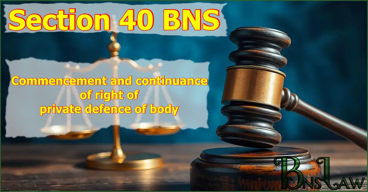 Section 40 BNS: Commencement and continuance of right of private defence of body