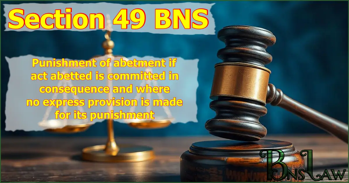 Section 49 BNS: Punishment of abetment if act abetted is committed in consequence and where no express provision is made for its punishment