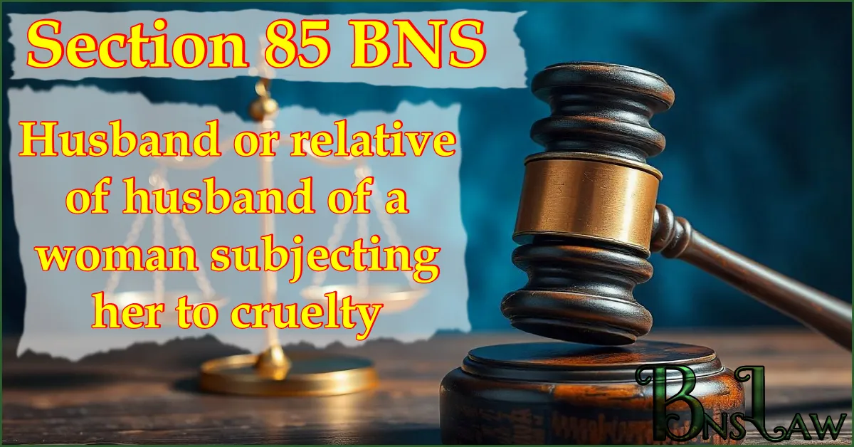 Section 85 BNS: Husband or relative of husband of a woman subjecting her to cruelty