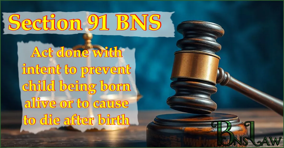 Section 91 BNS: Act done with intent to prevent child being born alive or to cause to die after birth